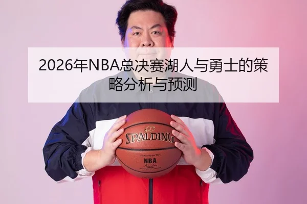 2026年NBA总决赛湖人与勇士的策略分析与预测