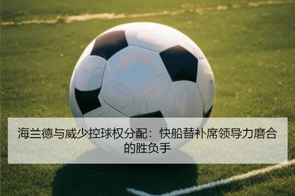 海兰德与威少控球权分配：快船替补席领导力磨合的胜负手