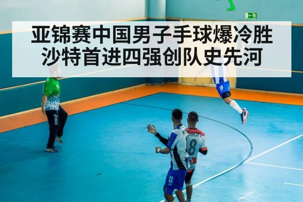 亚锦赛中国男子手球爆冷胜沙特首进四强创队史先河